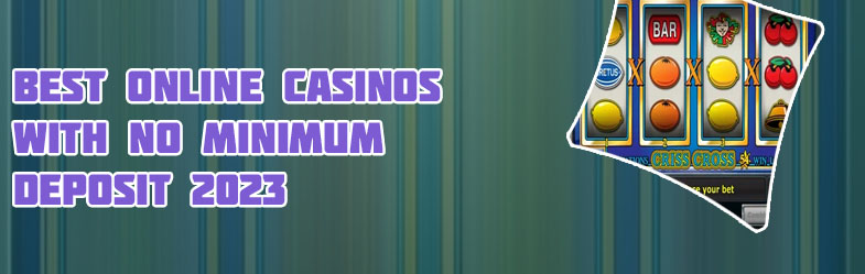 Online casino games with no minimum deposit